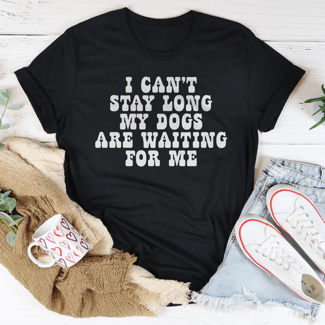 No Puedo Quedarme Mucho, Mis Perros Están Esperando Camiseta