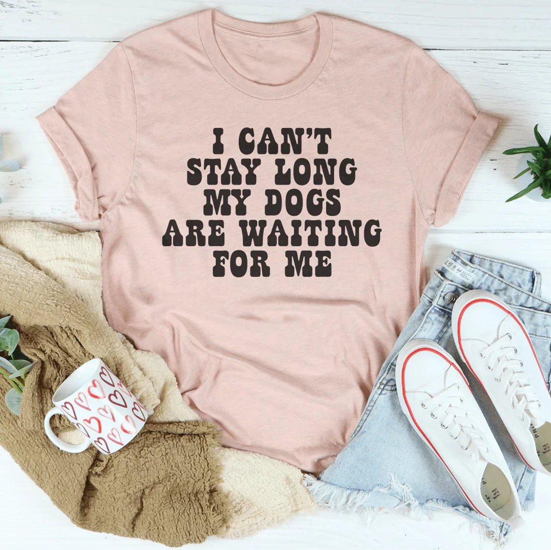 No Puedo Quedarme Mucho, Mis Perros Están Esperando Camiseta