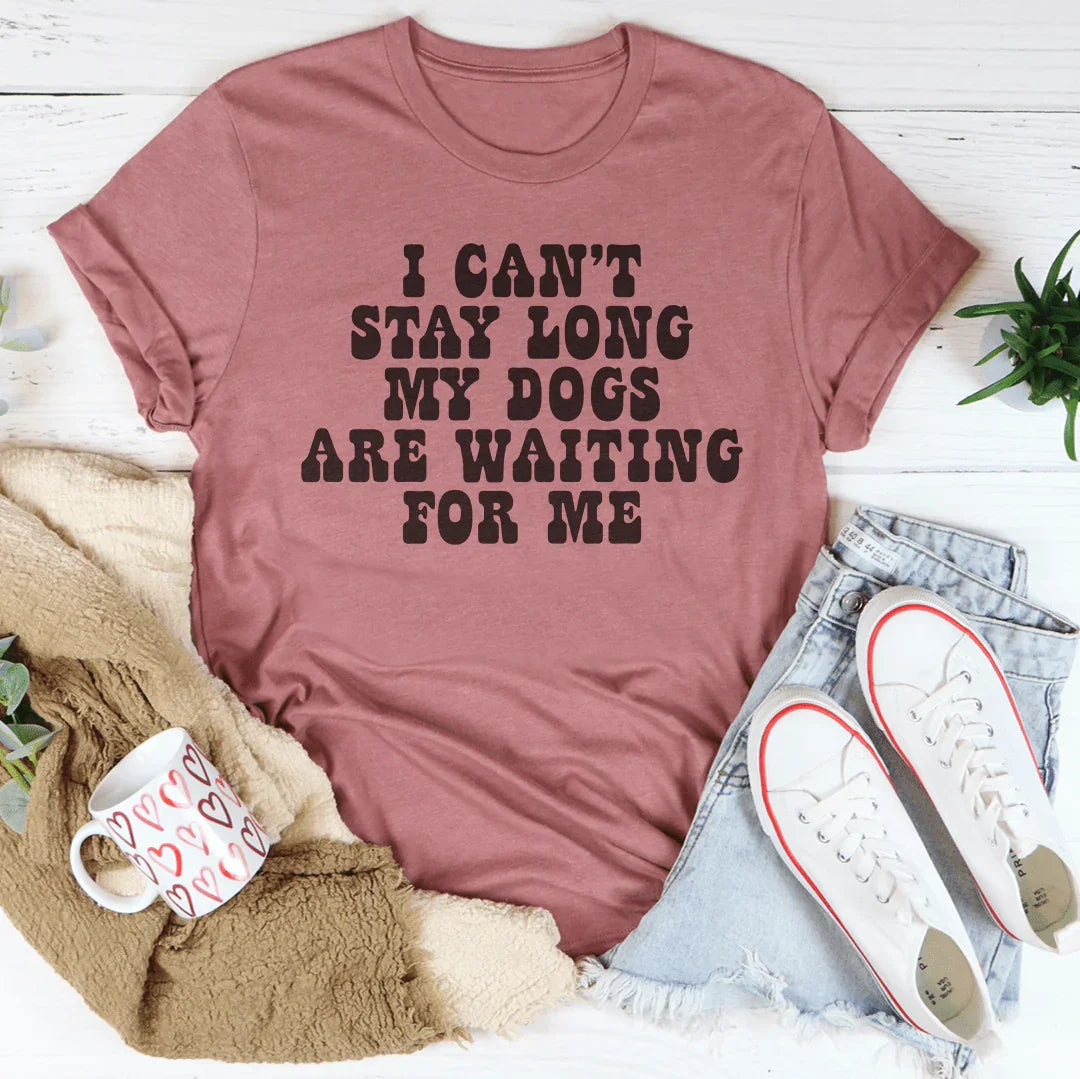 No Puedo Quedarme Mucho, Mis Perros Están Esperando Camiseta