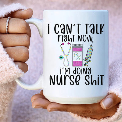 I Can't Talk Right Now I'm Doing Nurse Stuff Ceramic Mug 15 oz