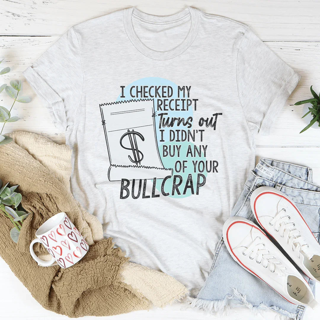 I Checked My Receipt Tee - Bold Statement T-Shirt