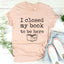 I Closed My Book To Be Here Tee - Korvel