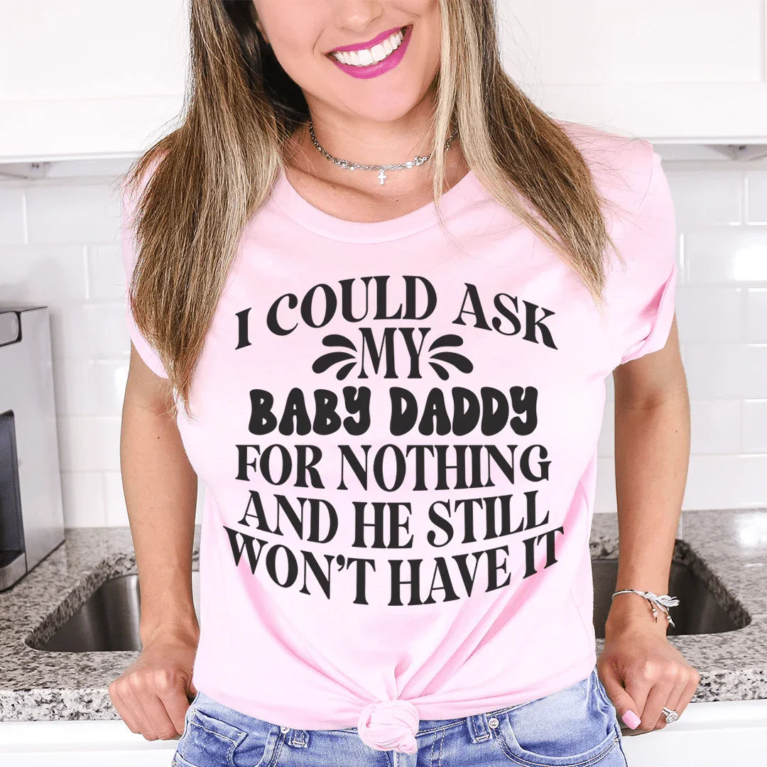 Camiseta I Could Ask My Baby Daddy For Nothing