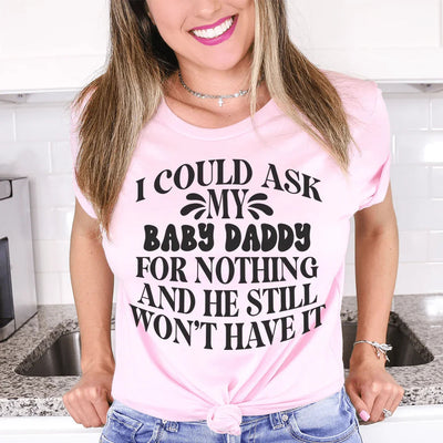 Camiseta I Could Ask My Baby Daddy For Nothing
