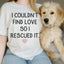 I Couldn't Find Love So I Rescued It Tee