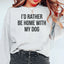 Je préférerais être chez moi avec mon chien Sweatshirt