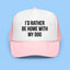 I'd Rather Be Home With My Dog Trucker Hat