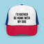 I'd Rather Be Home With My Dog Trucker Hat