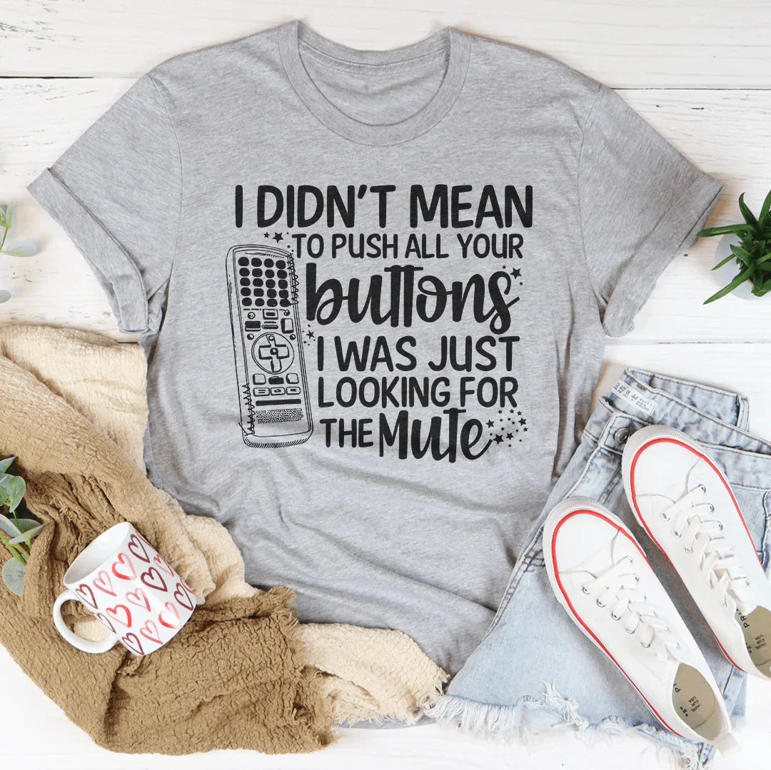 No quise presionarte los botones. Solo estaba buscando la camiseta Mute.