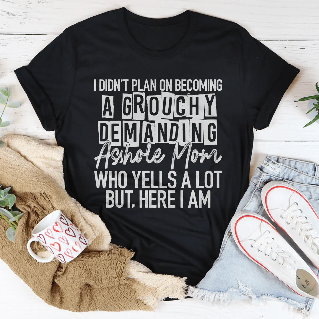 I Didn't Plan On Becoming A Grouchy Mom T-Shirt