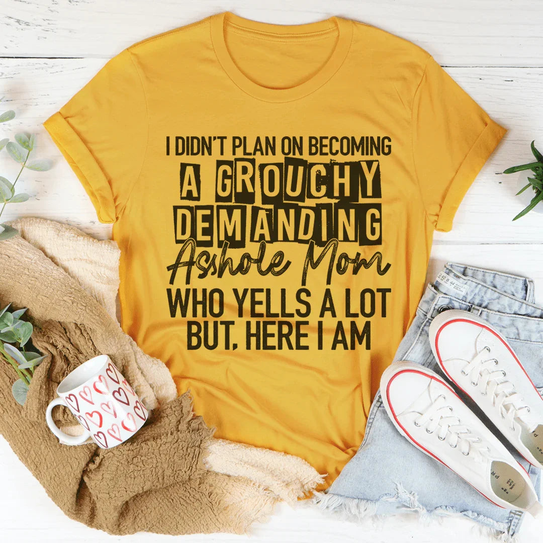 I Didn't Plan On Becoming A Grouchy Mom T-Shirt