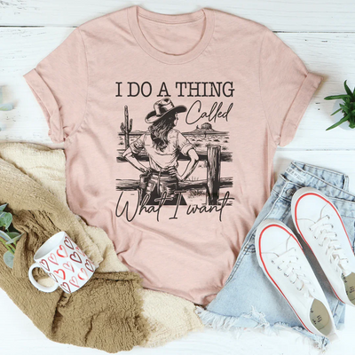 I Do A Thing Called What I Want Tee