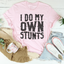 I Do My Own Stunts Tee