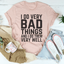 I Do Very Bad Things And I Do Them Very Well Tee