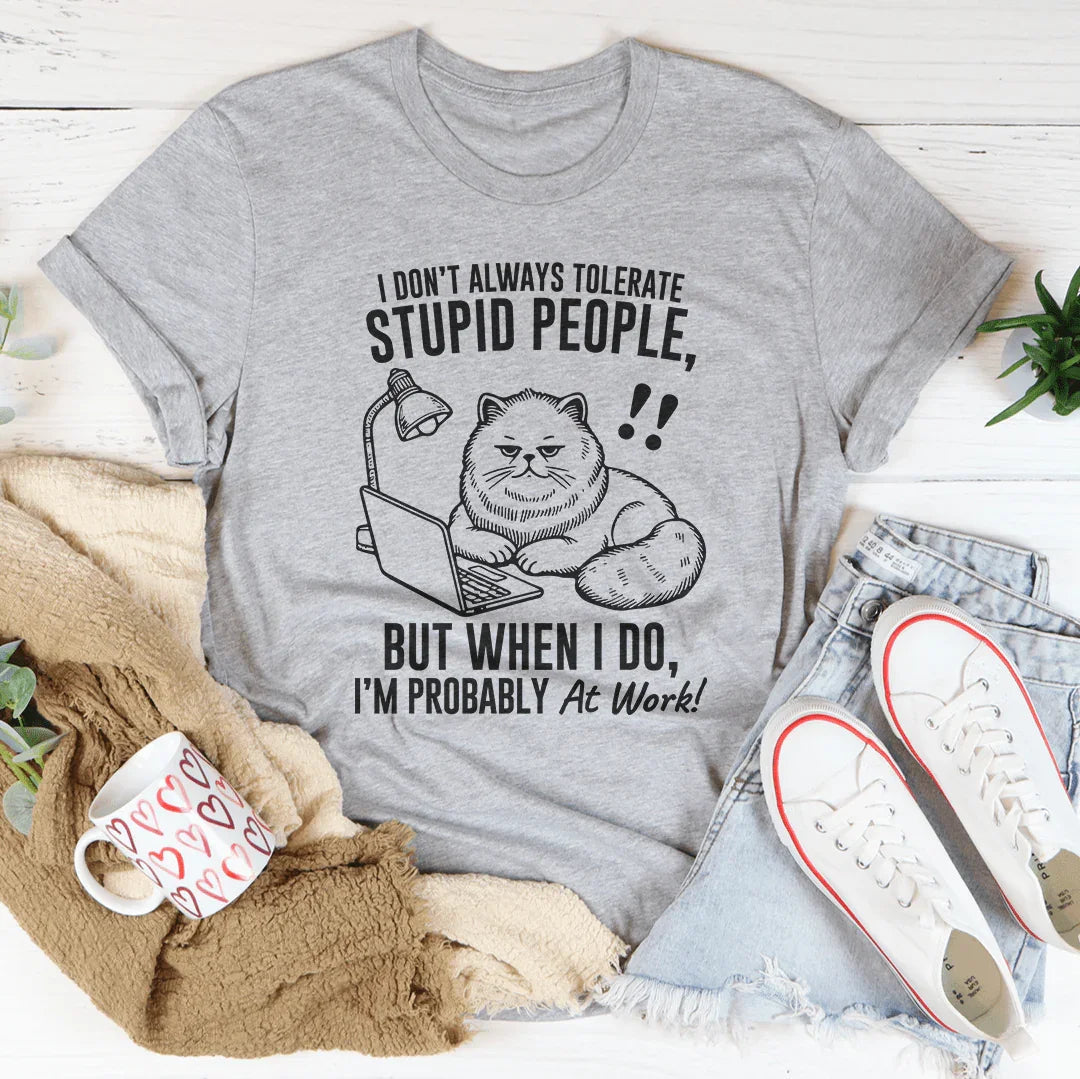 T-shirt Je ne tolère pas toujours les gens stupides