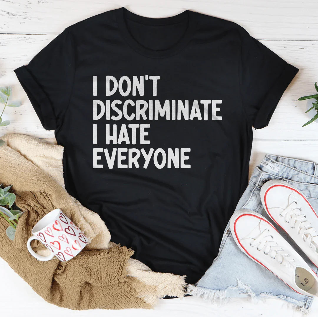 I Don't Discriminate I Hate Everyone T-Shirt