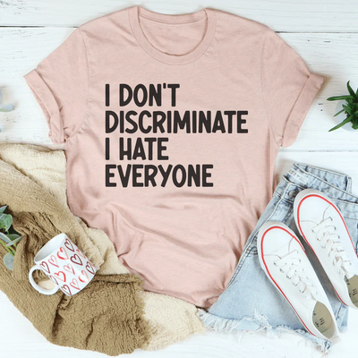 I Don't Discriminate I Hate Everyone T-Shirt