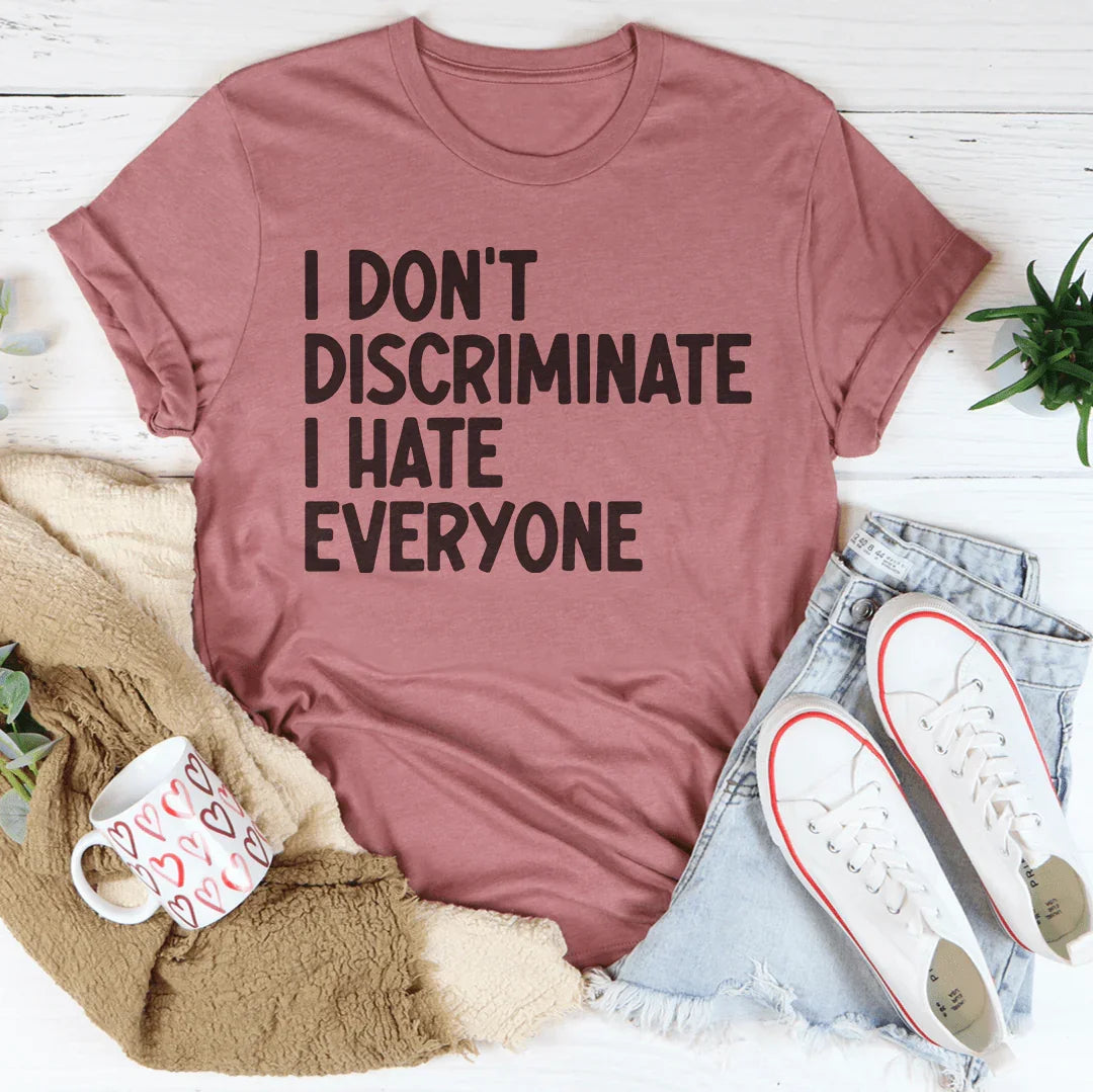I Don't Discriminate I Hate Everyone T-Shirt