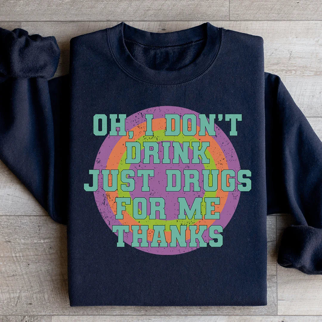 I Don't Drink Just Drugs Sweatshirt