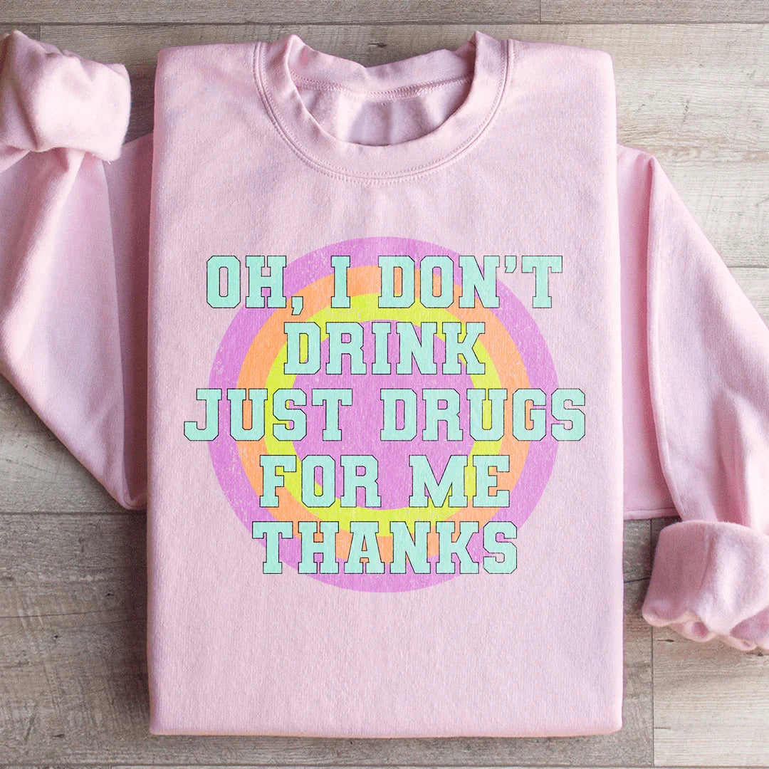 I Don't Drink Just Drugs Sweatshirt