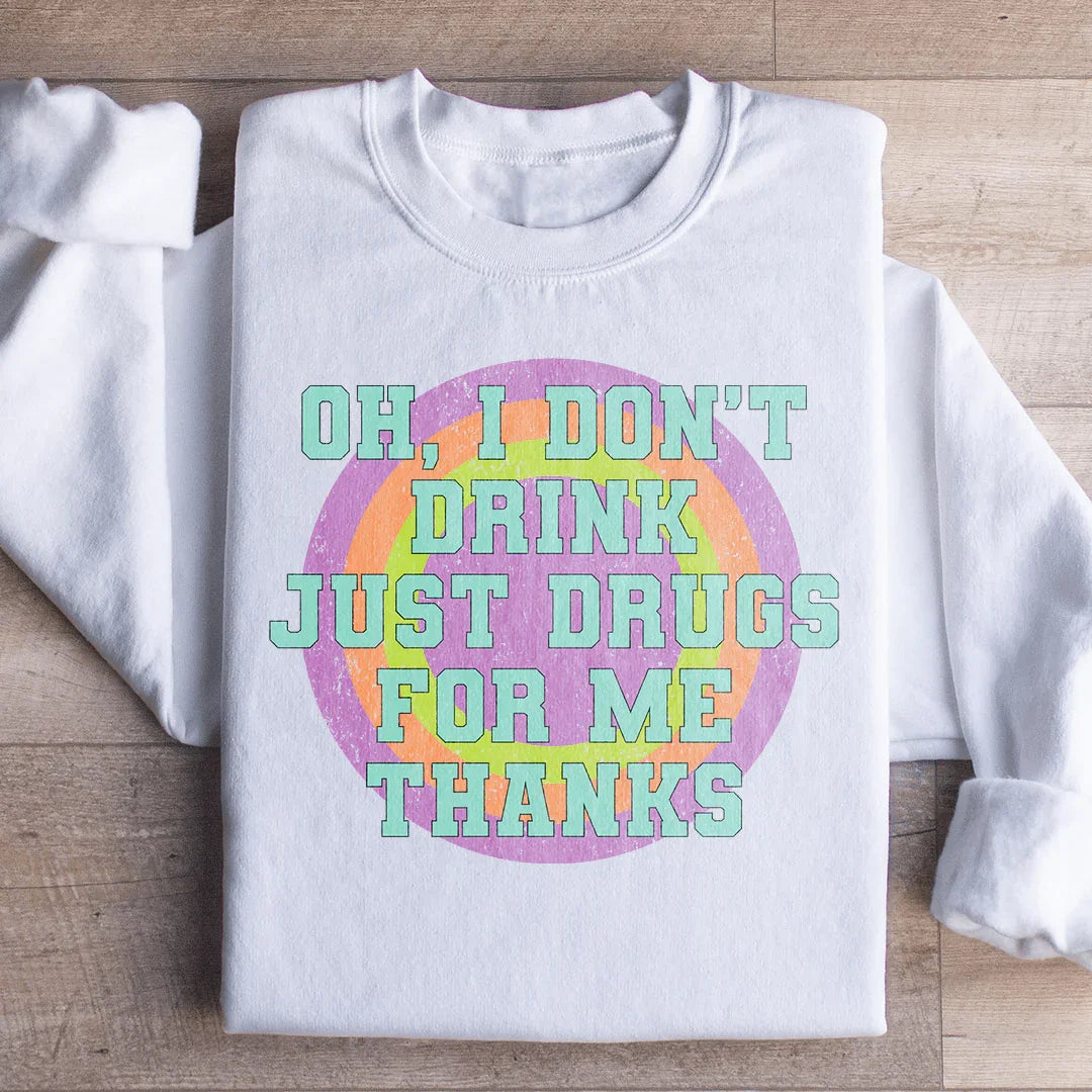 I Don't Drink Just Drugs Sweatshirt