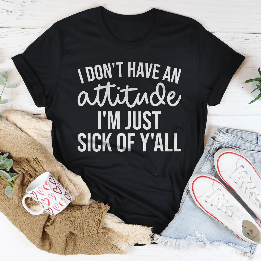 I Don't Have An Attitude Tee