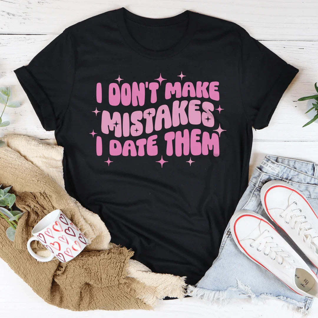 I Don't Make Mistakes I Date Them T-Shirt