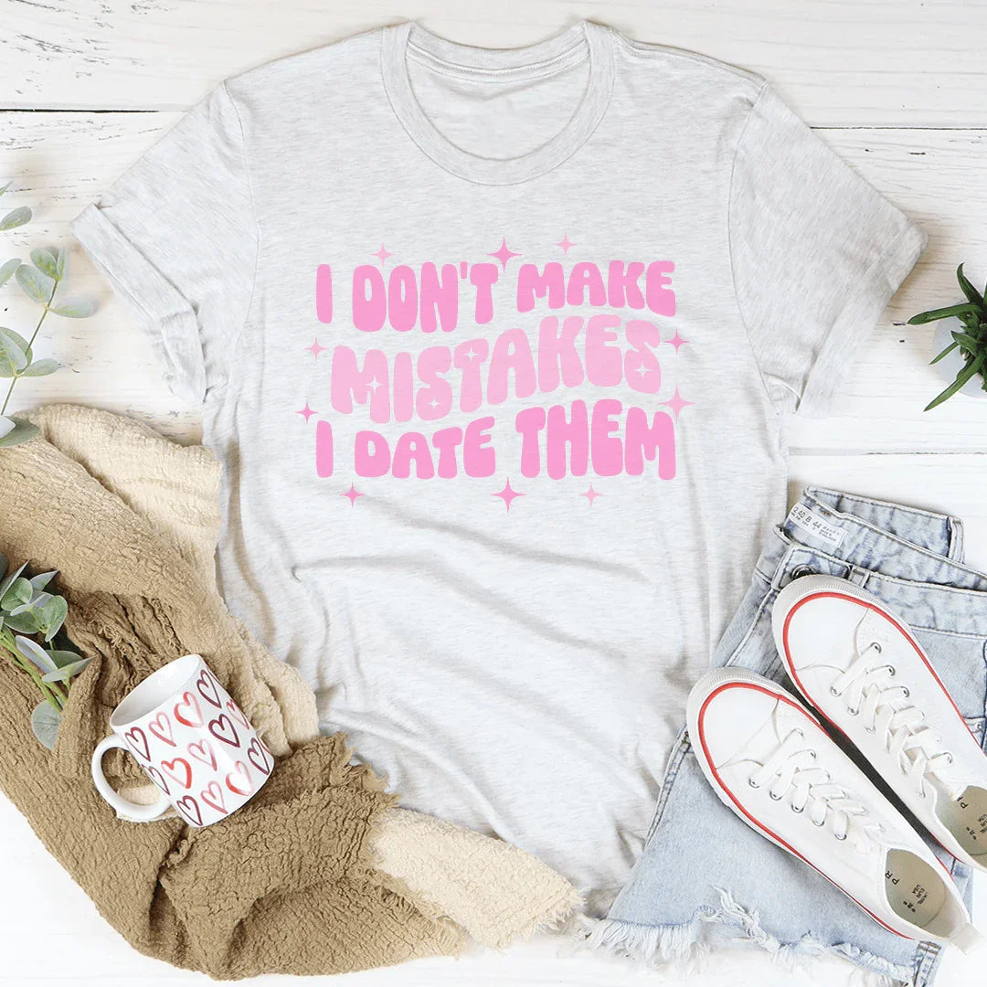 I Don't Make Mistakes I Date Them T-Shirt