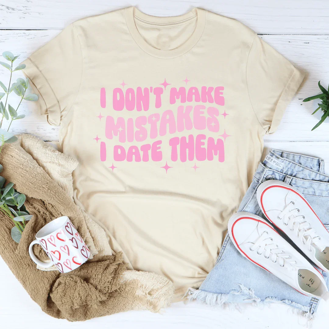 I Don't Make Mistakes I Date Them T-Shirt