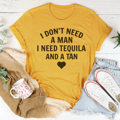 I Don't Need A Man, I Need Tequila And A Tan Tee