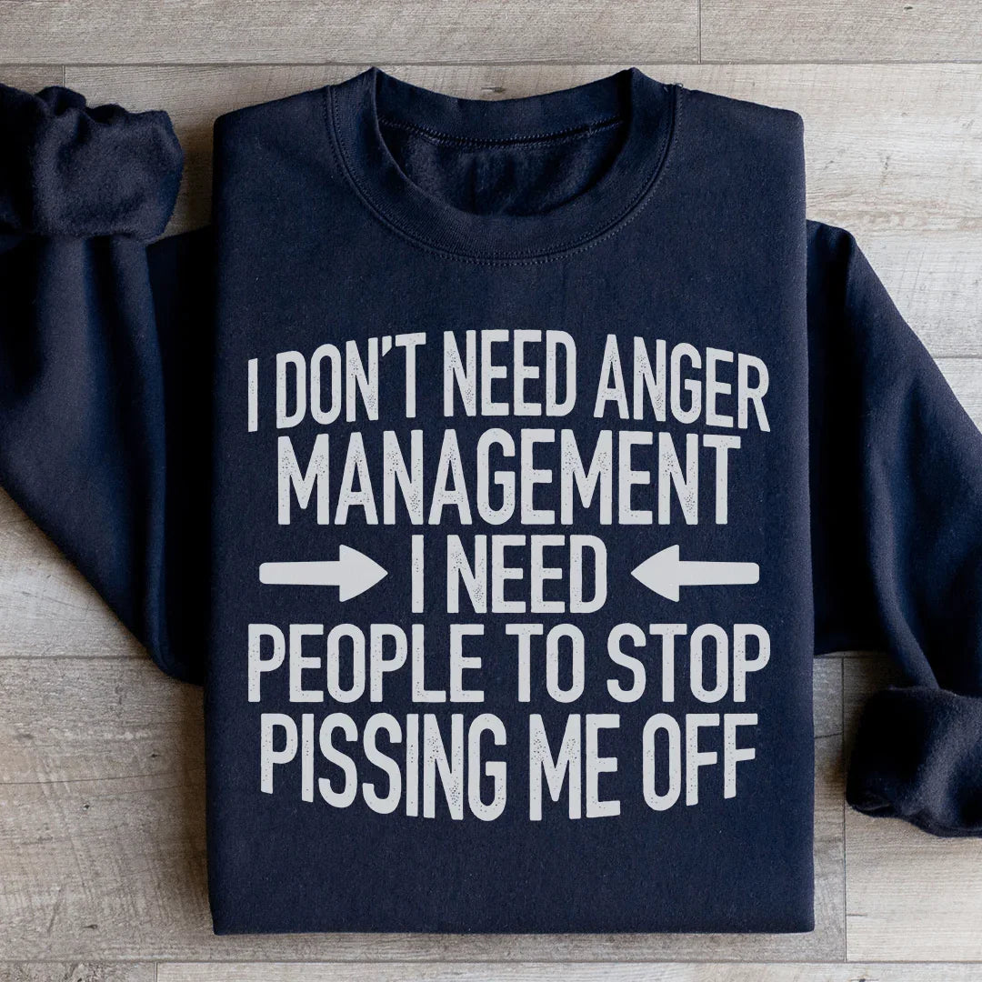 I Don't Need Anger Management Sweatshirt