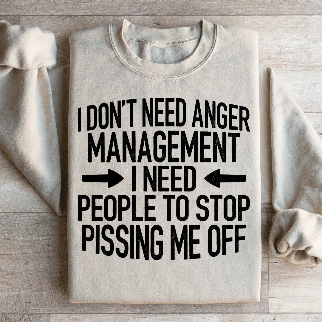 I Don't Need Anger Management Sweatshirt