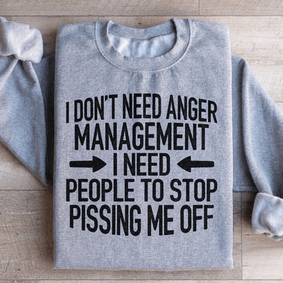 I Don't Need Anger Management Sweatshirt