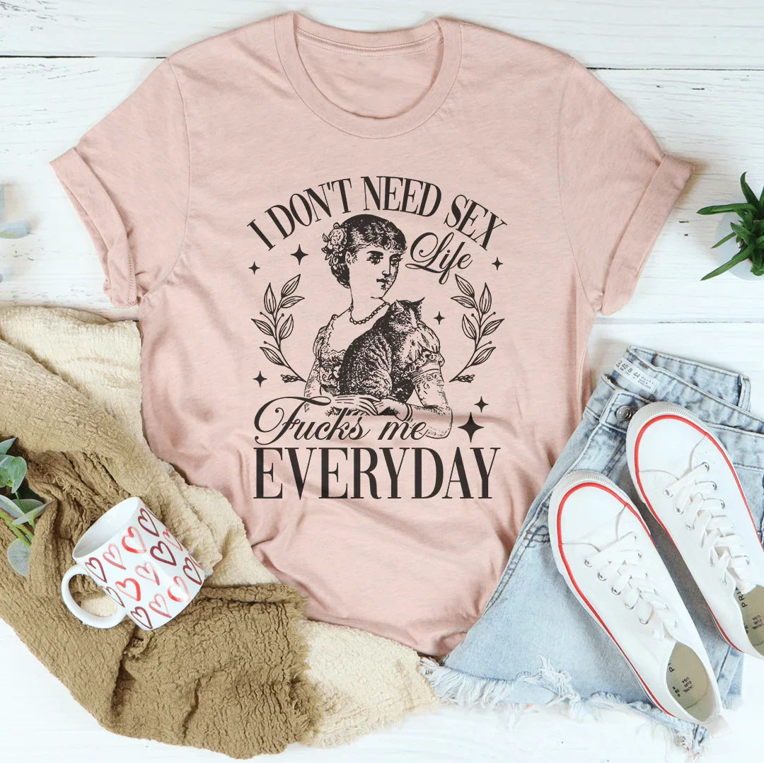 T-shirt "Je n'ai pas besoin que la vie me f* chaque jour"