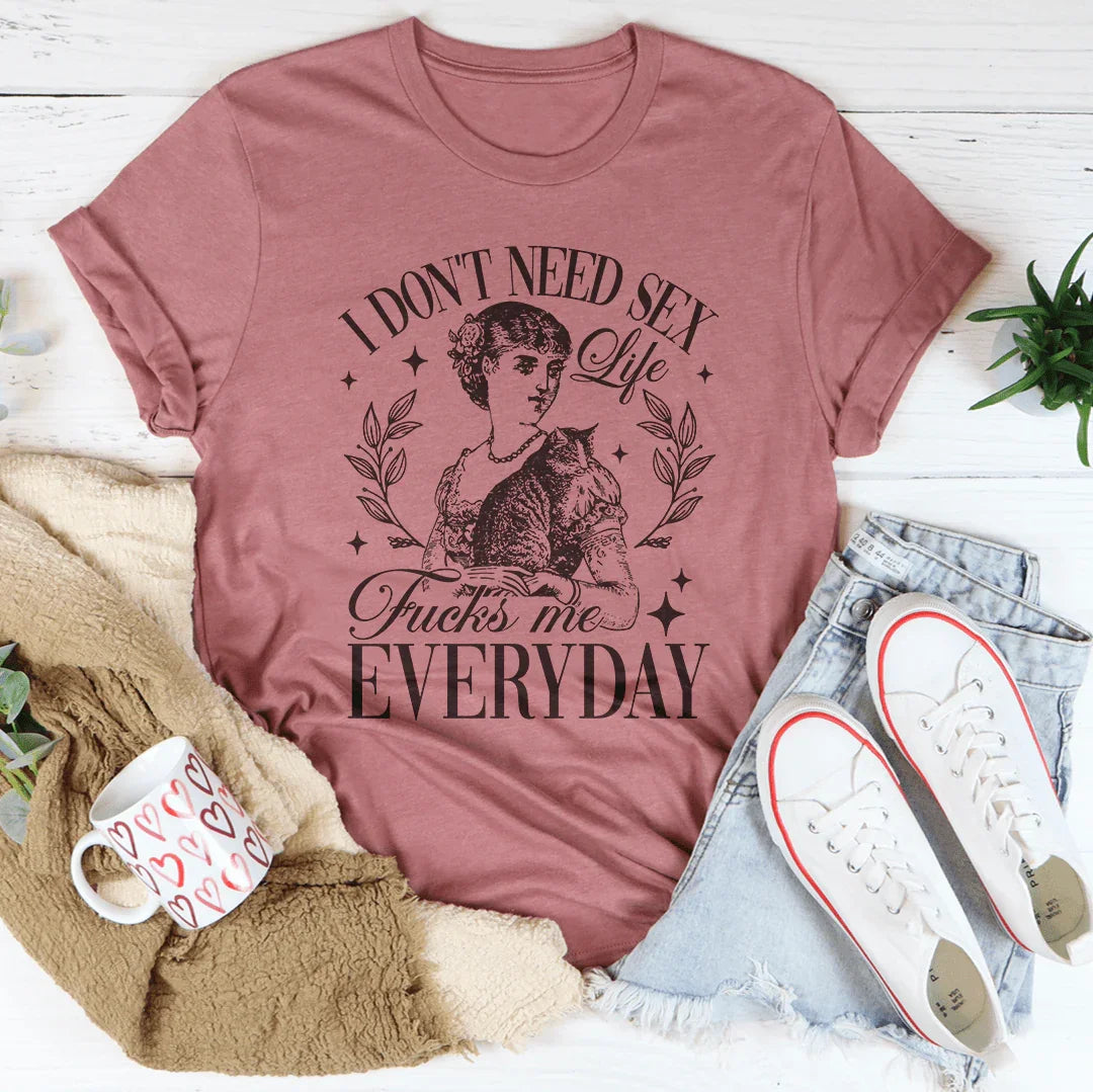 T-shirt "Je n'ai pas besoin que la vie me f* chaque jour"
