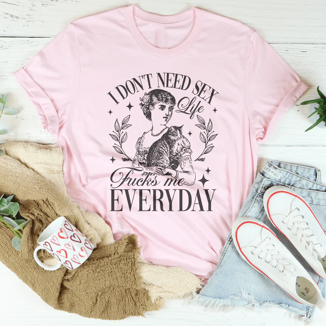 T-shirt "Je n'ai pas besoin que la vie me f* chaque jour"