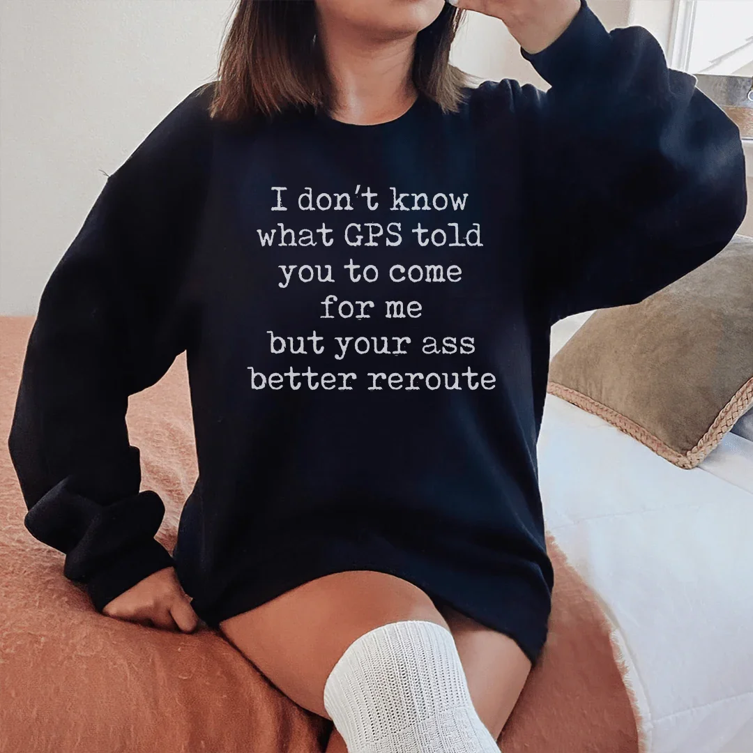 Je ne sais pas ce que le GPS vous a dit Sweatshirt