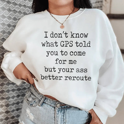 I Don't Know What GPS Told You Sweatshirt