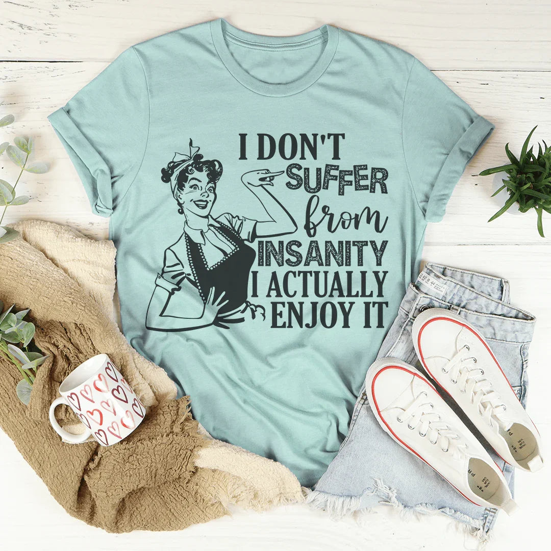 I Don't Suffer From Insanity Tee