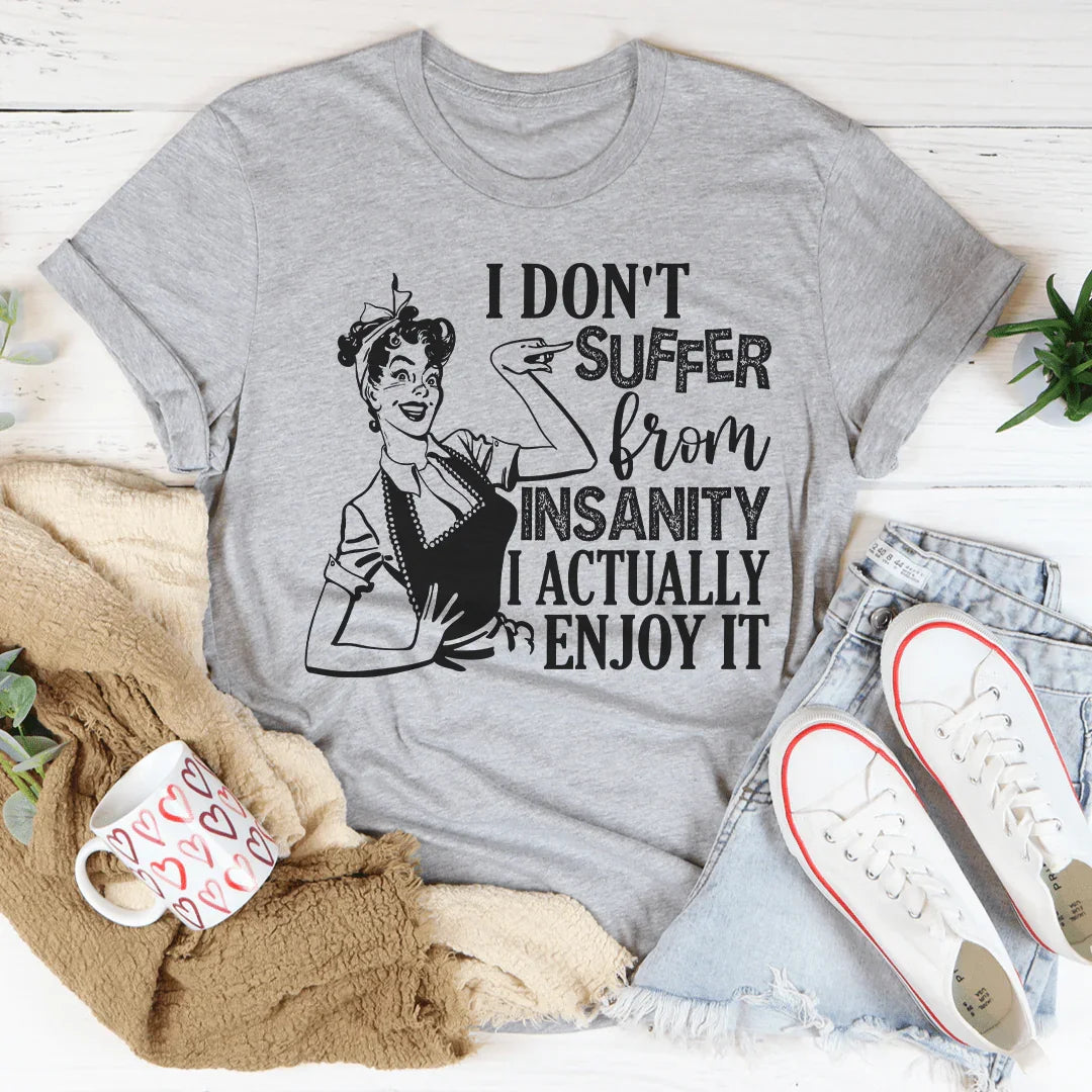 I Don't Suffer From Insanity Tee