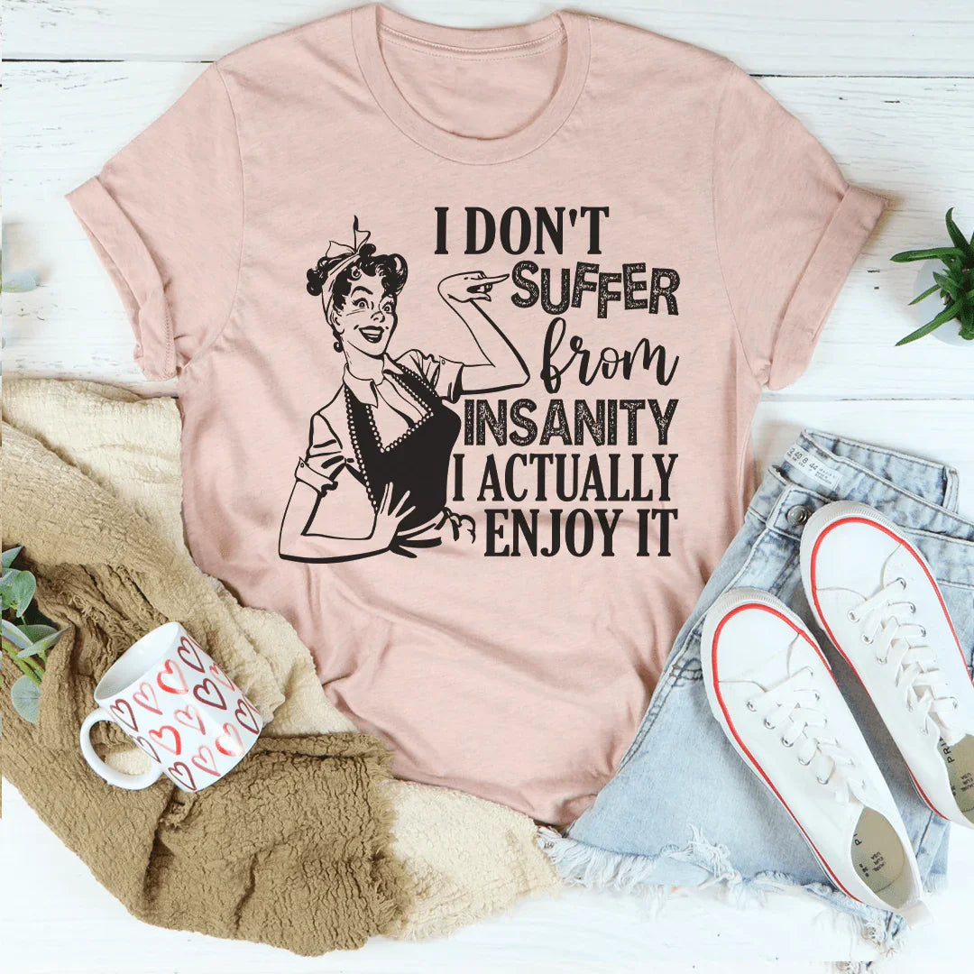 I Don't Suffer From Insanity Tee