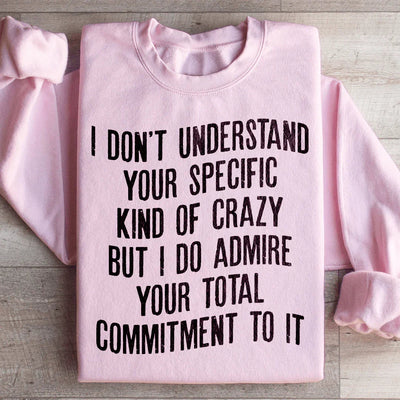 I Don't Understand Your Specific Kind Of Crazy Sweatshirt