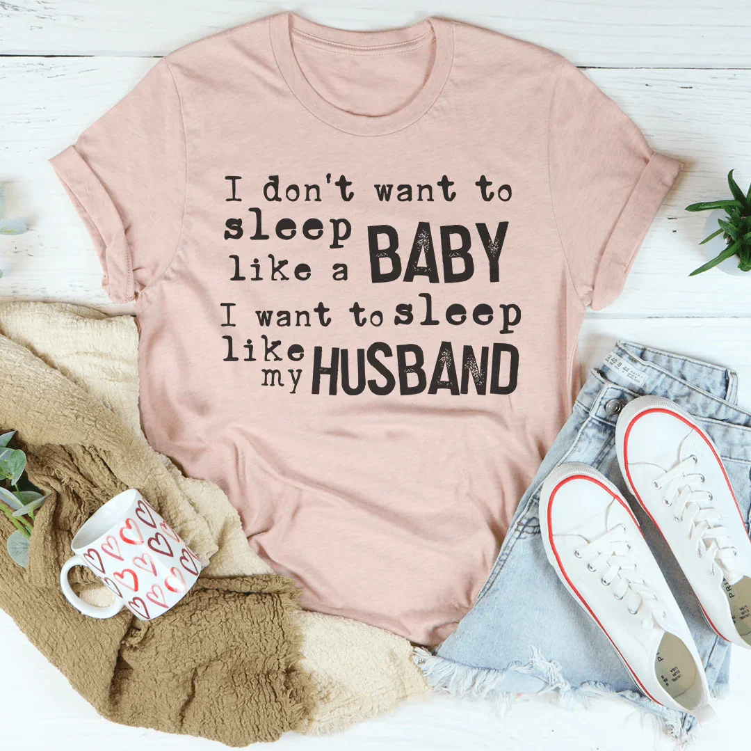 I Don't Want To Sleep Like A Baby Tee