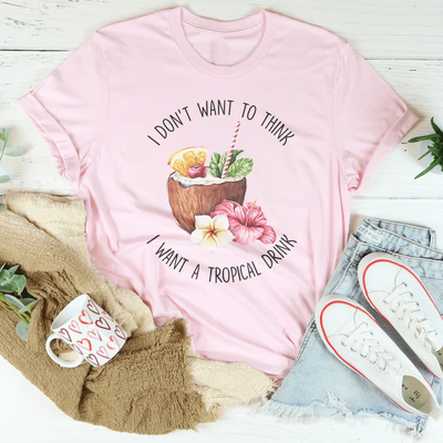 No quiero pensar que quiero una camiseta de bebida tropical