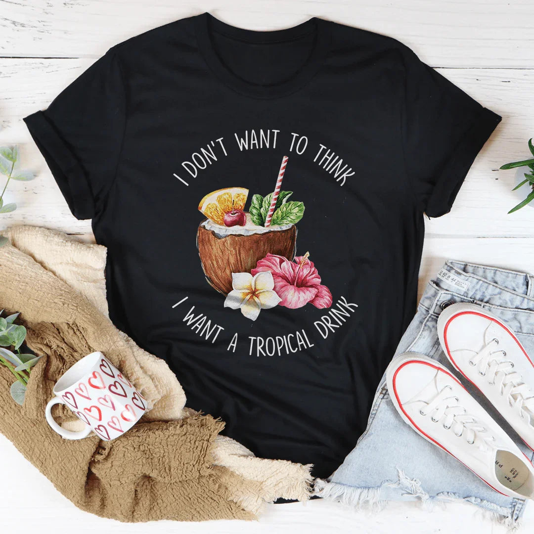 No quiero pensar que quiero una camiseta de bebida tropical