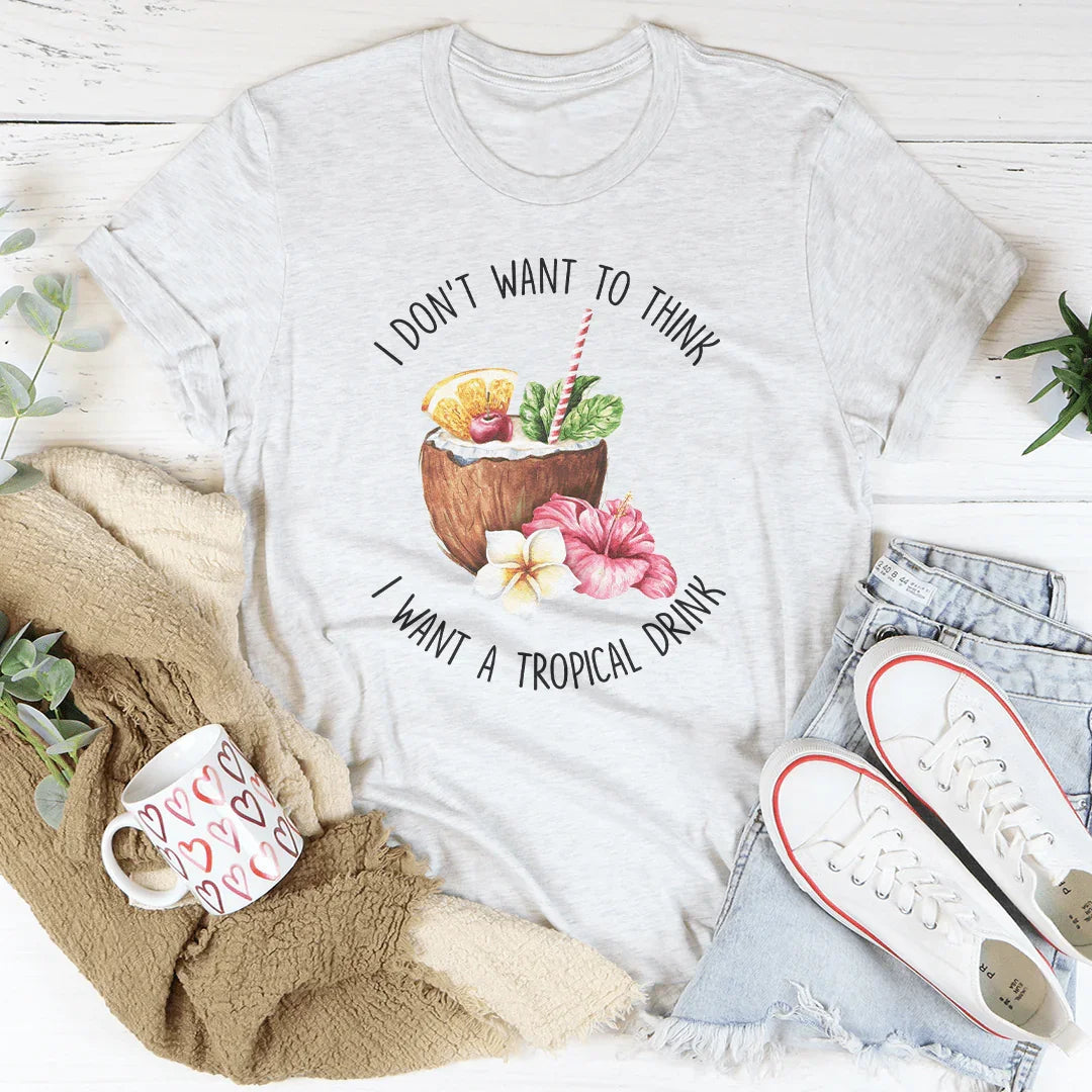 No quiero pensar que quiero una camiseta de bebida tropical