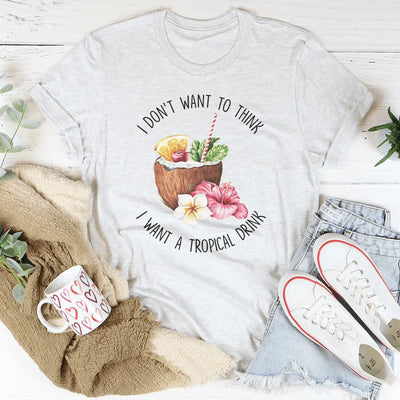 No quiero pensar que quiero una camiseta de bebida tropical