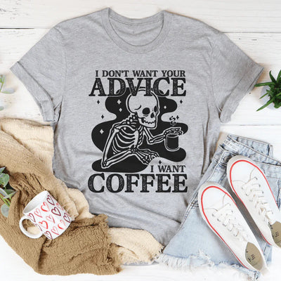 I Don't Want Your Advice I Want Coffee Tee