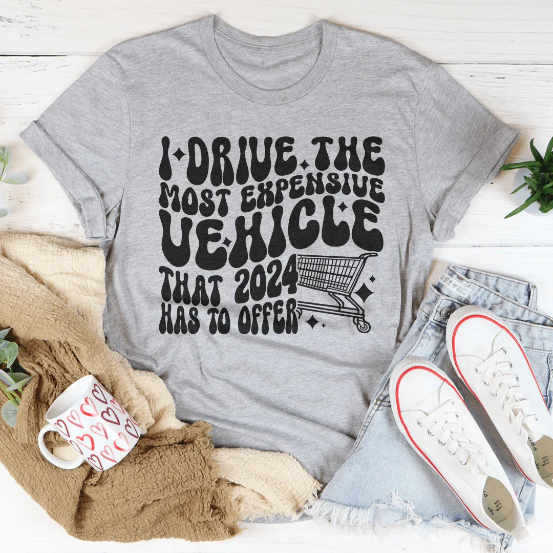 I Drive The Most Expensive Vehicle Tee