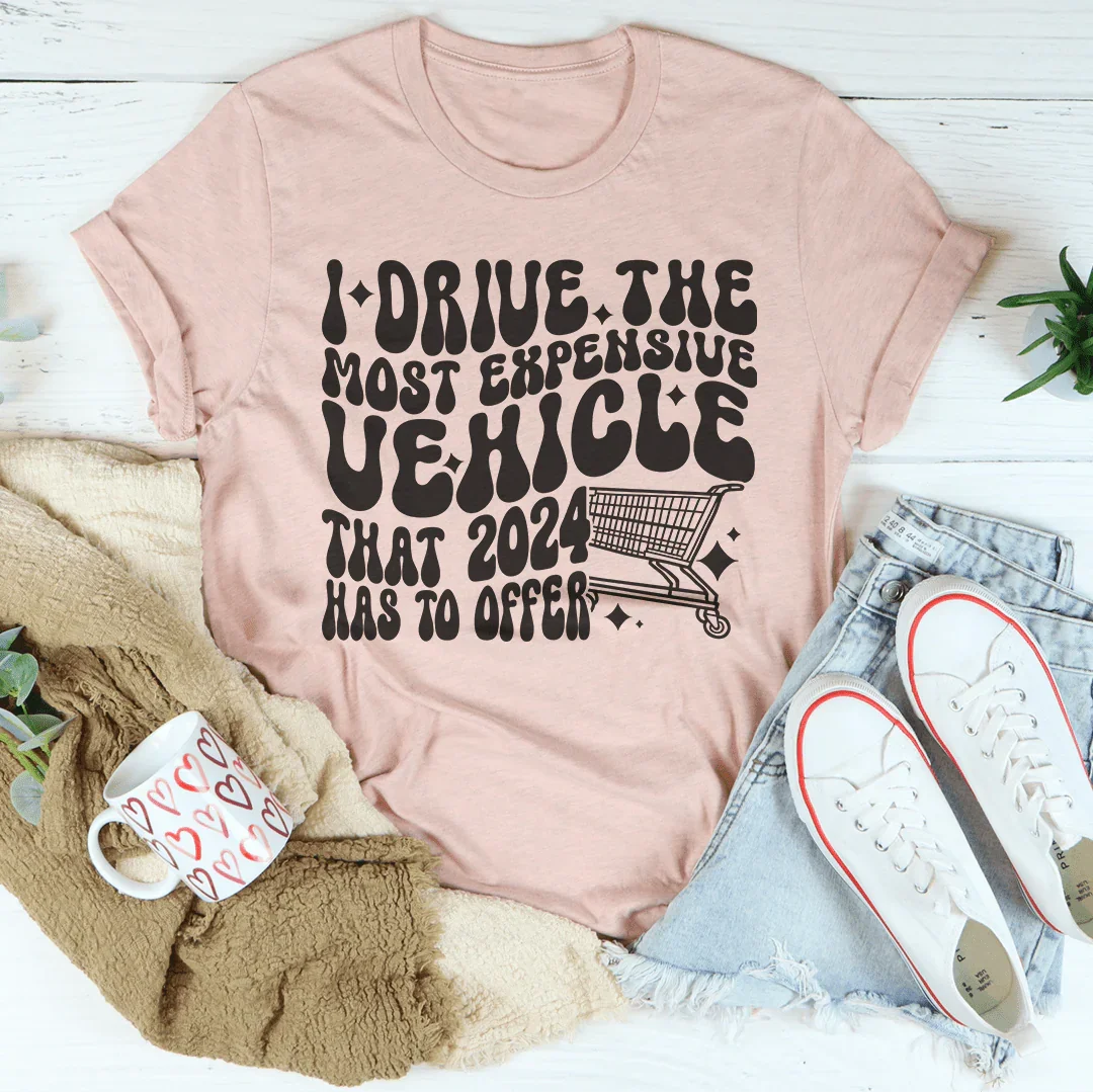 I Drive The Most Expensive Vehicle Tee